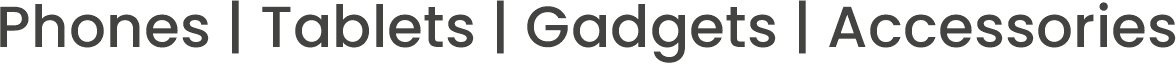 Phones | Tablets | Gadgets | Accessories